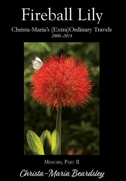 Fireball Lily: Christa-Maria's (Extra)Ordinary Travels, 2000-2014 (Christa-Maria's Memoirs)