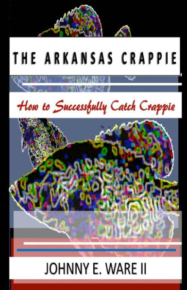 The Arkansas Crappie : How To Successfully Catch Crappie