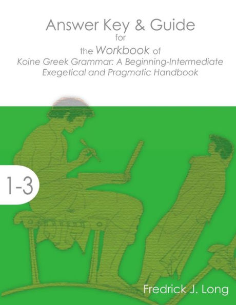 Answer Key & Guide for the Workbook of Koine Greek Grammar: A Beginning-Intermediate Exegetical and Pragmatic Handbook (Accessible Greek Resources and Online Studies)