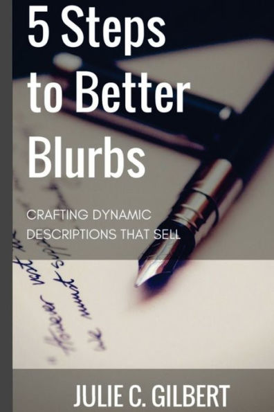 5 Steps to Better Blurbs: Crafting Dynamic Descriptions that Sell (5 Steps Series)