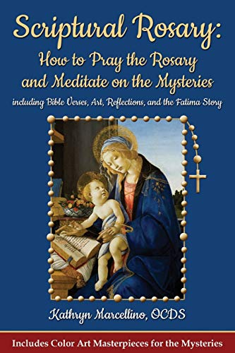Scriptural Rosary: How To Pray The Rosary And Meditate On The Mysteries Including Bible Verses, Art, Reflections, And The Fatima Story