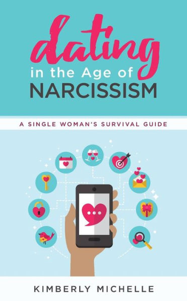Dating in the Age of Narcissism: A Single Woman�s Survival Guide