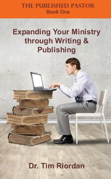 The Published Pastor : Expanding Your Ministry Through Writing And Publishing