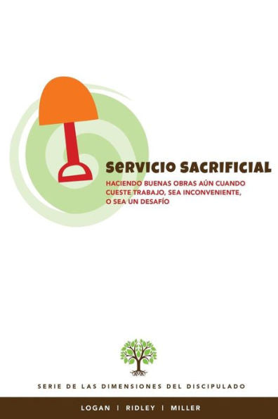 Servicio Sacrificial:Haciendo Buenas Obras Aún Cuando Cueste Trabajo, Sea Inconveniente, O Sea Un Desafío : Serie De Las Dimensiones Del Disciplulado