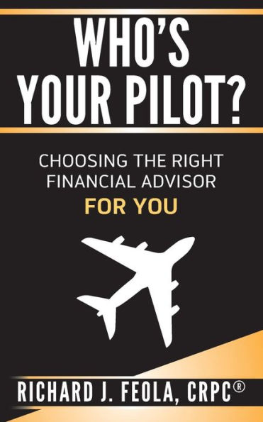 Who's Your Pilot : Choosing The Right Financial Advisor For You - 9781945028090