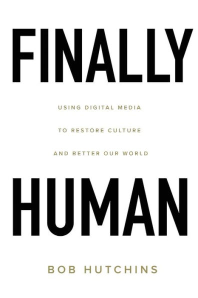 Finally Human: Using digital media to restore culture and better our world.