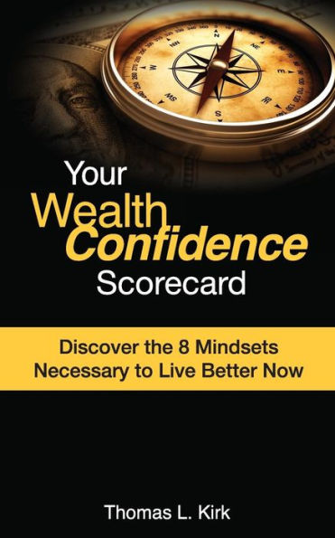 Your Wealthconfidence Scorecard : Discover The 8 Mindsets Necessary To Live Better Now