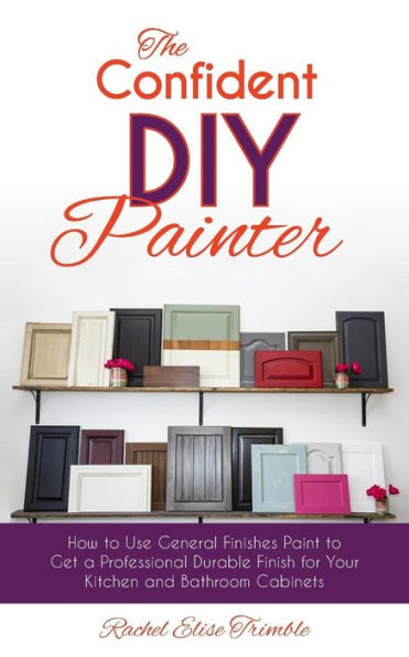 The Confident Diy Painter : How To Use General Finishes Paint To Get A Professional Durable Finish For Your Kitchen And Bathroom Cabinets