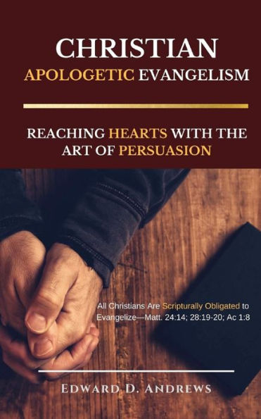 CHRISTIAN APOLOGETIC EVANGELISM: Reaching Hearts with the Art of Persuasion