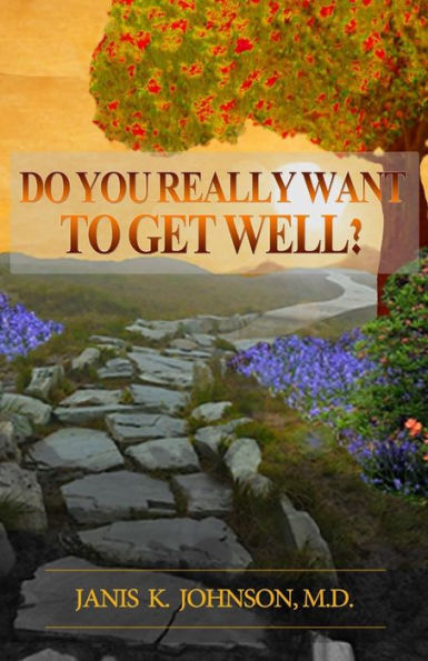 Do You Really Want To Get Well?: The Path To Vibrant Health
