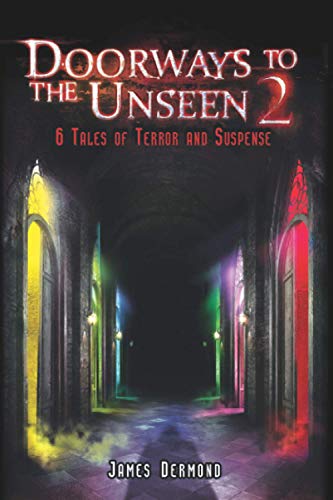Doorways to the Unseen 2 : 6 Tales of Terror and Suspense