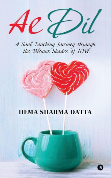 Ae DIL: A Soul Touching Journey Through the Vibrant Shades of Love (Hindi Edition)