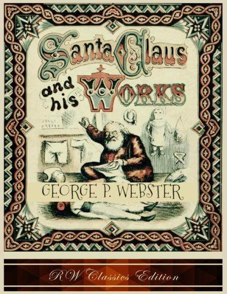 Santa Claus And His Works (Rw Classics Edition, Illustrated)