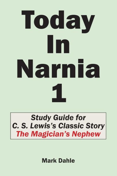 Today In Narnia 1 : Study Guide For C. S. Lewis's Classic Story The Magician's Nephew