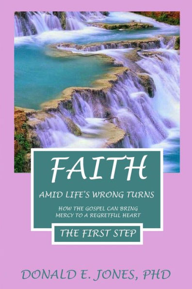 Faith Amid Life's Wrong Turns How The Gospel Can Bring Mercy To A Regretful Heart The First Step