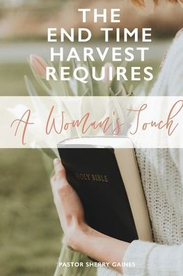 The End Time Harvest Requires A Woman's Touch