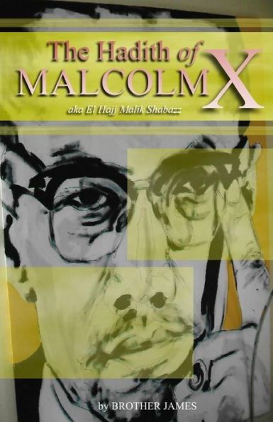 The Hadith Of Malcolm X : Aka El Hajj Malik Shabazz