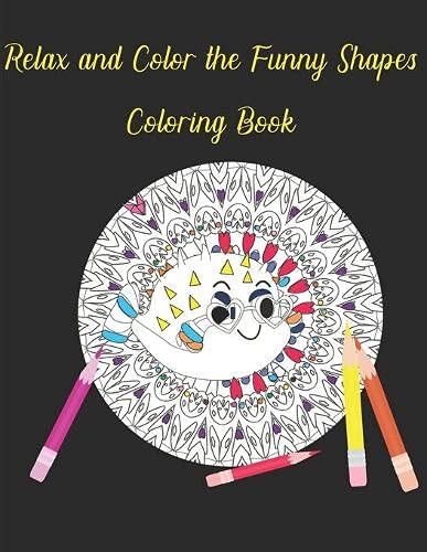 Relax and Color the Funny Shapes Coloring Book : Crazy Shapes and Fishes Coloring Book Fun for Adults