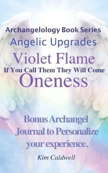 Archangelology, Violet Flame, Oneness: If You Call Them They Will Come (Archangelology Book Series)