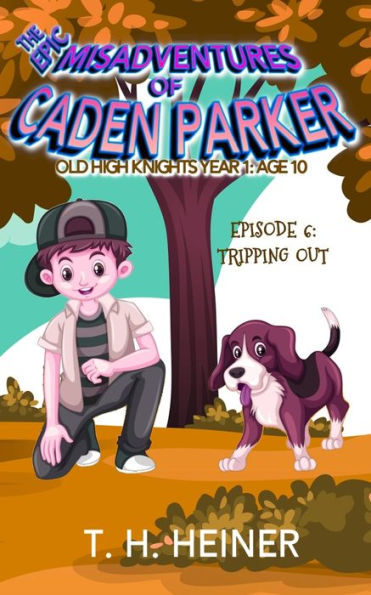 Tripping Out : The Epic Misadventures Of Caden Parker: Old High Knights Year 1: Age 10: Episode 6