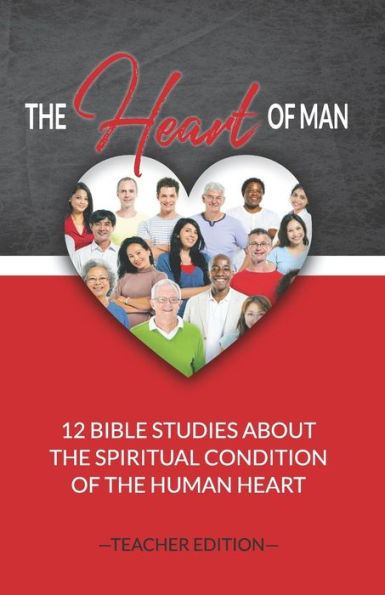 The Heart Of Man (Teacher's Edition): 12 Bible Studies About The Spiritual Condition Of The Human Heart
