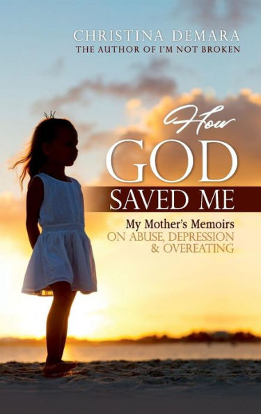 How God Saved Me: My Mother’s Memoirs on Abuse, Depression & Overeating