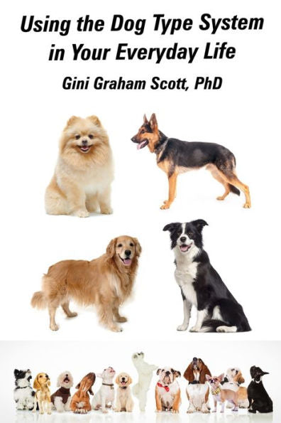 Using The Dog Type System In Your Everyday Life : Even More Ways To Gain Insights And Advice From Your Dogs - 9781947466265