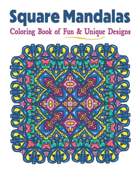 Square Mandalas Coloring Book Of Fun And Unique Designs : Relaxing Stress Relief Square Patterns For Relaxation, Meditation And Enjoyment