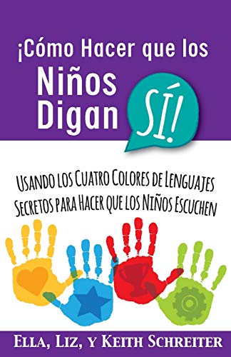 ?íC??mo Hacer Que Los Ni??os Digan S?ì! : Usando Los Cuatro Colores de Lenguajes Secretos Para Hacer Que Los Ni??os Escuchen