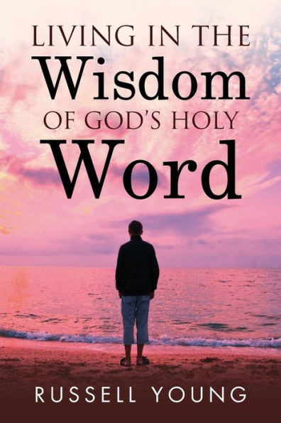 Living In The Wisdom Of God's Holy Word - 9781948288897