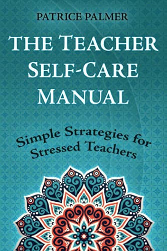 The Teacher Self-Care Manual: Simple Self-Care Strategies for Stressed Teachers (Teacher Tools)