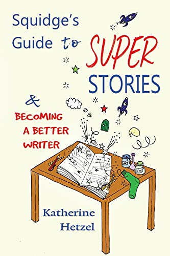 Squidge's Guide To Super Stories: And Becoming A Better Writer