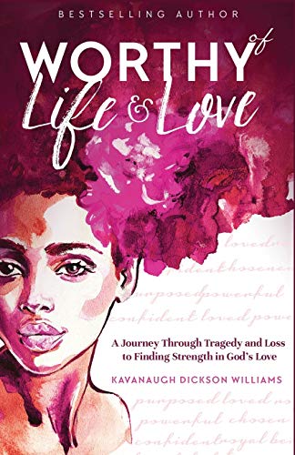 Worthy of Life and Love : A Journey Through Tragedy and Loss to Finding Strength in God's Love