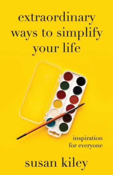 Extraordinary Ways to Simplify Your Life: Inspiration for Everyone - 9781949588002