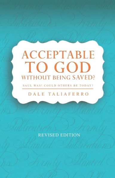 Acceptable to God without being Saved?: Saul was! Could others be today? (The Love of God)