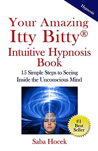 Your Amazing Itty Bitty(R) Intuitive Hypnosis Book : 15 Simple Steps to Seeing Inside the Unconscious Mind.
