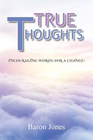 True Thoughts : Encouraging Words (For A Change)