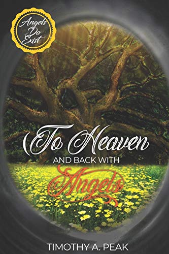 To Heaven and Back With Angels : A True Story of Death, Heavens and Life - A Message from the Angels to Humanity