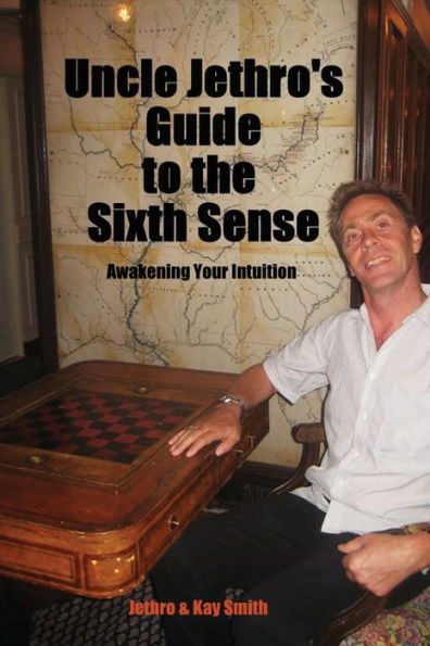 Uncle Jethro's Guide To The Sixth Sense : Awakening Your Intuition