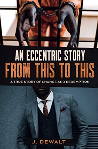 An Eccentric Story, from This to This : A True Story of Change and Redemption