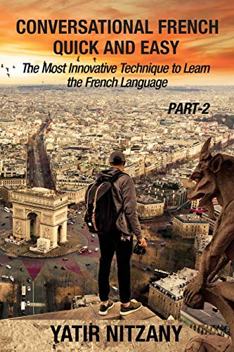 Conversational French Quick and Easy - PART II : The Most Innovative and Revolutionary Technique to Learn the French Language