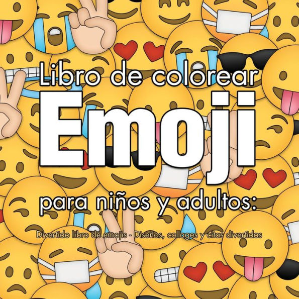 Libro De Colorear Emoji Para Niños Y Adultos : Divertido Libro De Emojis - Diseños, Collages Y Citas Divertidas (Spanish Edition)