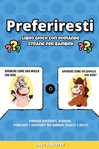 Preferiresti libro gioco con domande strane per bambini: Domande divertenti, sciocche, stimolanti e divertenti per bambini, ragazzi e adulti (Italian Edition)