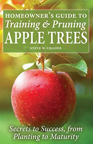 Homeowner's Guide to Training and Pruning Apple Trees : Secrets to Success, From Planting to Maturity