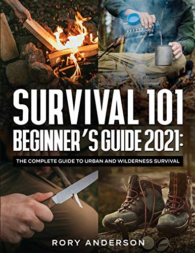 Survival 101 Beginner's Guide 2021 : The Complete Guide To Urban And Wilderness Survival - 9781951764920