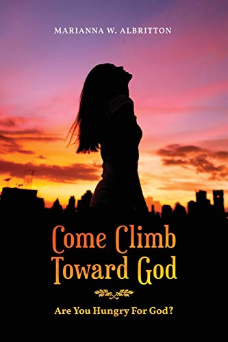 Come Climb Toward God : Are You Hungry for God?