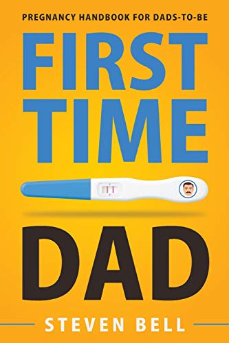 First Time Dad: Pregnancy Handbook For Dads-To-Be (What To Expect For The Next 9 Months)