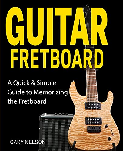 Guitar Fretboard: A Quick & Simple Guide To Memorizing The Fretboard