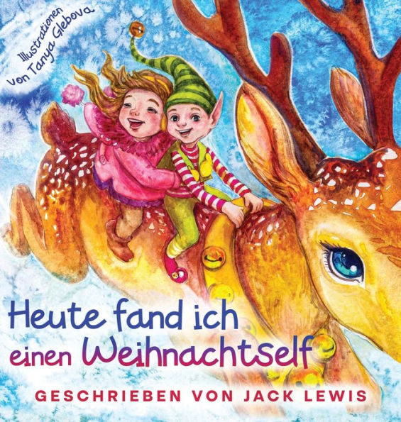 Heute fand ich einen Weihnachtself: Eine zauberhafte Weihnachtsgeschichte f�r Kinder �ber Freundschaft und die Kraft der Fantasie (German Edition)
