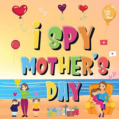 I Spy Mother's Day : Can You Find The Things That Mom Loves? | A Fun Activity Book for Kids 2-5 to Learn About Mama!